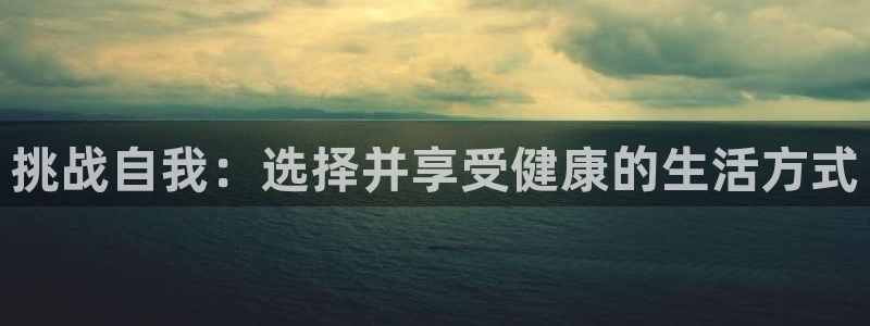 bbin视讯下：挑战自我：选择并享受健康的生活方式