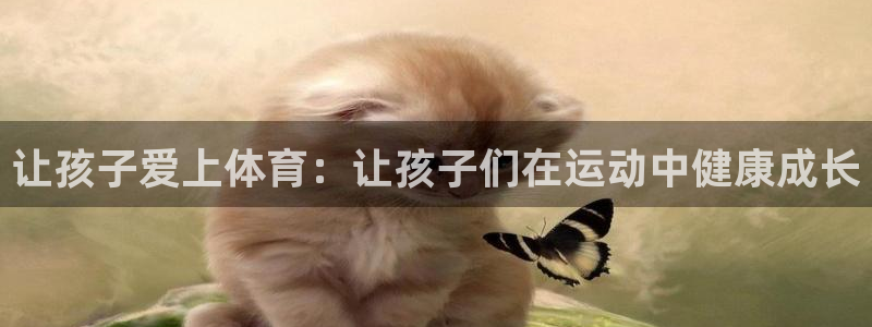 bbin视讯游戏平台：让孩子爱上体育：让孩子们在运动中健康成长