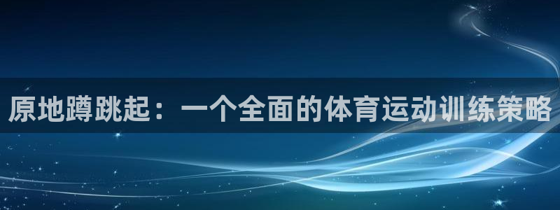 bbin视讯：原地蹲跳起：一个全面的体育运动训练策略