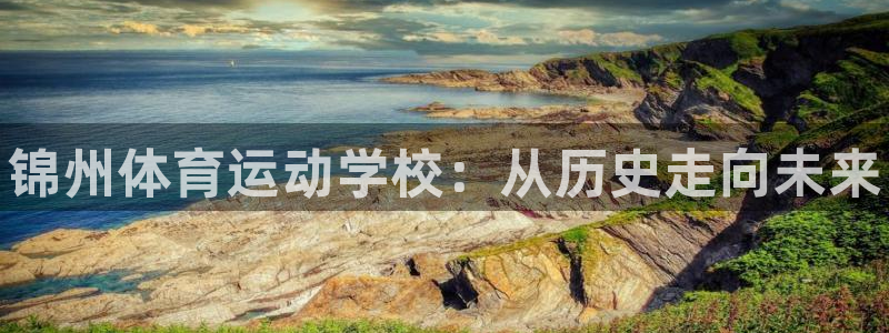 bbin视讯下：锦州体育运动学校：从历史走向未来