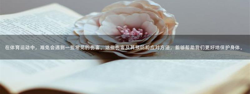 bbin视讯下：在体育运动中，难免会遇到一些常见的伤害。这些伤害及其预防和应对方法，能够帮助我们更好地保护身体。