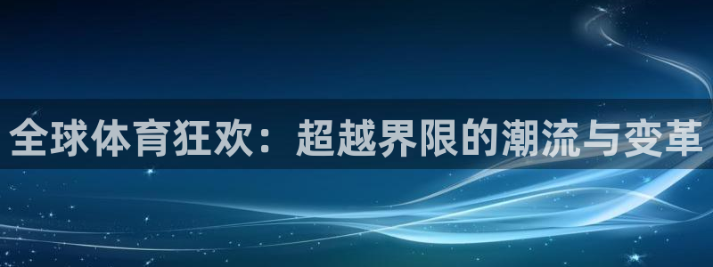 bbin视讯游戏官网：全球体育狂欢：超越界限的潮流与变革