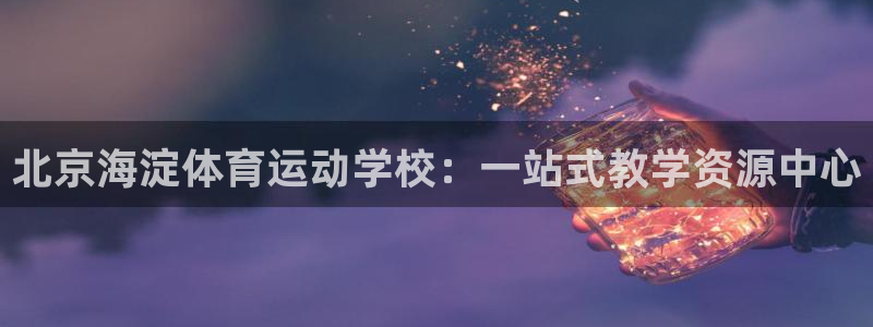 bbin视讯游戏平台：北京海淀体育运动学校：一站式教学资源中心